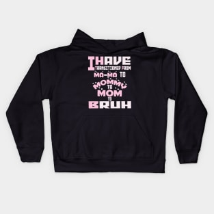 I HAVE TRANSITIONED FROM MA-MA TO MOMMY TO MOM TO BRUH Kids Hoodie